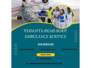 Vedanta Dead Body Ambulance in Delhi  The Best and First Service